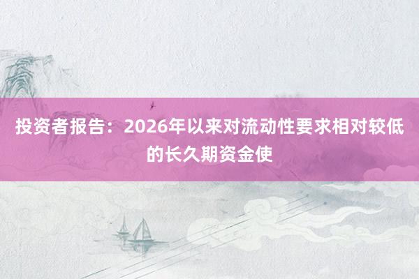投资者报告：2026年以来对流动性要求相对较低的长久期资金使