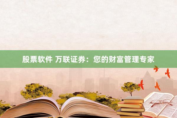 股票软件 万联证券：您的财富管理专家
