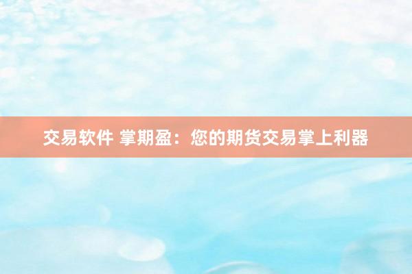 交易软件 掌期盈：您的期货交易掌上利器
